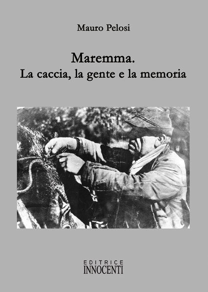 Maremma. La caccia, la gente e la memoria